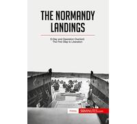 The Normandy Landings: D-Day and Operation Overlord: The First Step to Liberation (History)