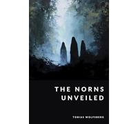 The Norns Unveiled: Fate, Destiny, and the Weavers of Time (The Northern Legends Series)