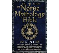 The Norse Mythology Bible: [6 in 1]: Epic Tales of Myths of the Northern Lands. Discover Gods and Goddesses, Origins and Traditions, Viking Battles, Ancient Runes and All the Values of Norse Paganism.