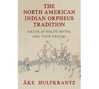 The North American Indian Orpheus Tradition: Native Afterlife Myths and Their Origins