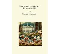 The North American Slime-Moulds (Classic Books)
