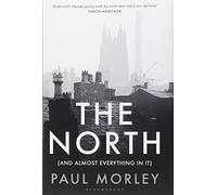 The North: (And Almost Everything In It) by Paul Morley (2013-09-05)