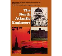 The North Atlantic Engineers: A History of the North Atlantic Division and Its Predecessors in the U.S. Army Corps of Engineers 1775-1974