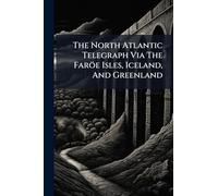 The North Atlantic Telegraph Via The Faröe Isles, Iceland, And Greenland
