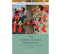 The North Caucasus Borderland: Between Muscovy and the Ottoman Empire, 1555-1605 (Edinburgh Studies on the Ottoman Empire)