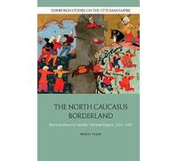 The North Caucasus Borderland: Between Muscovy and the Ottoman Empire, 1555-1605 (Edinburgh Studies on the Ottoman Empire)