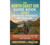 The North Coast 500 Guide Book 2025 for Cycling Enthusiasts and Travellers: Discover Scotland’s Ultimate Road Adventure with Routes, Tips, and Must-See Stops
