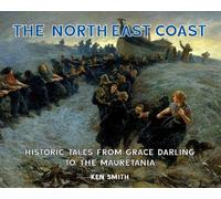 The North East Coast: Historic Tales from Grace Darling to the Mauretania