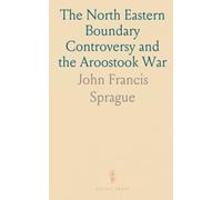 The North Eastern Boundary Controversy and the Aroostook War