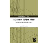The North Korean Army: History, Structure, Daily Life (Routledge Research on Korea)
