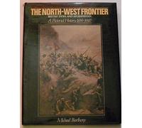 The North-West Frontier British India and Afghanistan; A Pictorial History 1839-1947