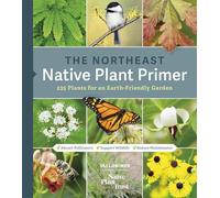 The Northeast Native Plant Primer: 235 Plants for an Earth-Friendly Garden
