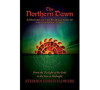 The Northern Dawn: A History of the Reawakening of the Germanic Spirit: From the Twilight of the Gods to the Sun at Midnight: 1