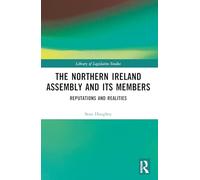 The Northern Ireland Assembly: Reputations and Realities (Library of Legislative Studies)