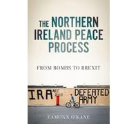 The Northern Ireland Peace Process : From Armed Conflict to Brexit