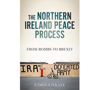The Northern Ireland Peace Process : From Armed Conflict to Brexit
