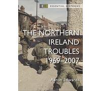 The Northern Ireland Troubles: 1969-2007 (Essential Histories)
