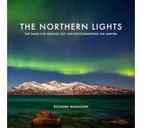 The Northern Lights: The guide for seeking out and photographing the aurora