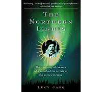 The Northern Lights: The True Story of the Man Who Unlocked the Secrets of the Aurora Borealis