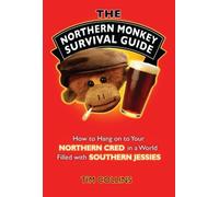 The Northern Monkey Survival Guide: How to Hang on to Your Northern Cred in a World Filled with Southern Jessies
