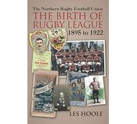 The Northern Rugby Football Union. The Birth of Rugby League. 1895 to 1922: The Birth of Rugby League 1895-1922