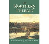The Northern Thebaid: Monastic Saints of the Russian North