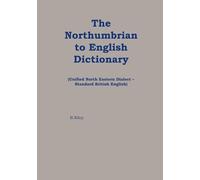 The Northumbrian English Dictionary: Unified North Eastern Dialect - Standard British English