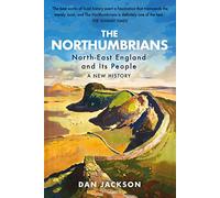 The Northumbrians : North-East England and Its People: A New History