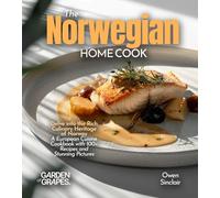 The Norwegian Home Cook: Delve into the Rich Culinary Heritage of Norway - A European Cuisine Cookbook with 100+ Recipes and Stunning Pictures