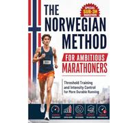 The Norwegian Method for Ambitious Marathoners: How to Use Double Threshold, Controlled Intensity and Elite Endurance Running Principles Without Burning Out
