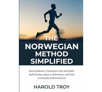 The Norwegian Method Simplified: Smart Endurance Training for Teens and Adults: Build Stamina, Improve Performance, and Train Consistently Without Burnout