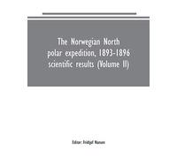 The Norwegian North polar expedition, 1893-1896: scientific results (Volume II)