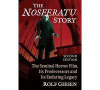 The Nosferatu Story: The Seminal Horror Film, Its Predecessors and Its Enduring Legacy, 2d ed.