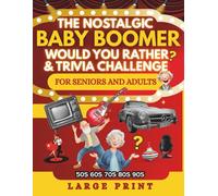 The Nostalgic Baby Boomer Would You Rather? & Trivia Challenge For Seniors And Adults: Large Print, Easy to Read, Take a trip down memory lane to the 50s, 60s, 70s, 80s Through the End of the 90s