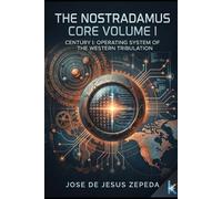 The Nostradamus Core Volume I: Century I: Operating System for the Western Tribulation
