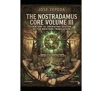 The Nostradamus Core Volume III: Century III: Operating System of the Western Tribulation