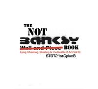 The Not Banksy Book : Lying, Cheating, Stealing & the Death of Art Vol.13