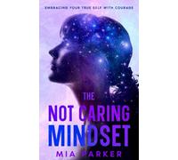 The Not Caring Mindset: Embracing Your True Self With Courage
