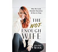 The Not-Enough Wife: Why We Look Outside Ourselves & How to Stop