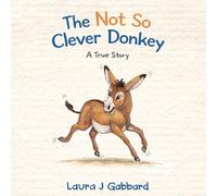 The Not So Clever Donkey: A True Story (On The Farm)