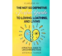 The Not So Definitive Joyful Guide to Loving, Loathing, and Living: A Practical Guide to Life's Imperfections. (Clueless101)