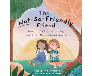 The Not-So-Friendly Friend: How to Set Boundaries for Healthy Friendships (Capable Kiddos)