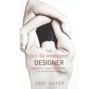 The Not-So-Intelligent Designer: Why Evolution Explains the Human Body and Intelligent Design Does Not