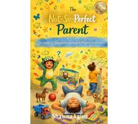 The Not So Perfect Parent: A Guide to Neurodivergent and Slightly Feral Kids