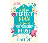 THE NOT SO PERFECT PLAN TO SAVE FRIENDSHIP HOUSE: A heartwarming,uplifting comedy about friendship, community and love: Book 2 (The Lilly Bartlett Cosy Romance Collection)