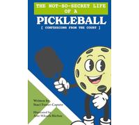 THE NOT SO SECRET LIFE OF A PICKLEBALL: CONFESSIONS FROM THE COURT