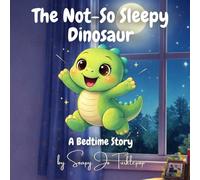 The Not-So Sleepy Dinosaur: A Bedtime Story for Toddlers: A Gentle Bedtime Story for Toddlers Who Don't Want to Sleep (The Not-So Little Dinosaur Series)