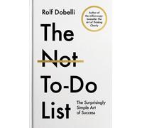 The Not To Do List : The Life-Changing Instant Bestseller from the author of The Art of Thinking Clearly