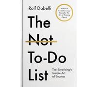 The Not To Do List: The Life-Changing Instant Bestseller from the author of The Art of Thinking Clearly