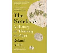 The Notebook : A History of Thinking on Paper: A New Statesman and Spectator Book of the Year
